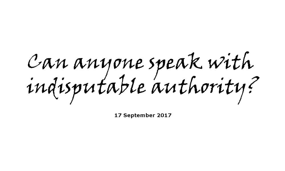 Sermon - 17-9-17 Can anyone speak with indisputable authority?