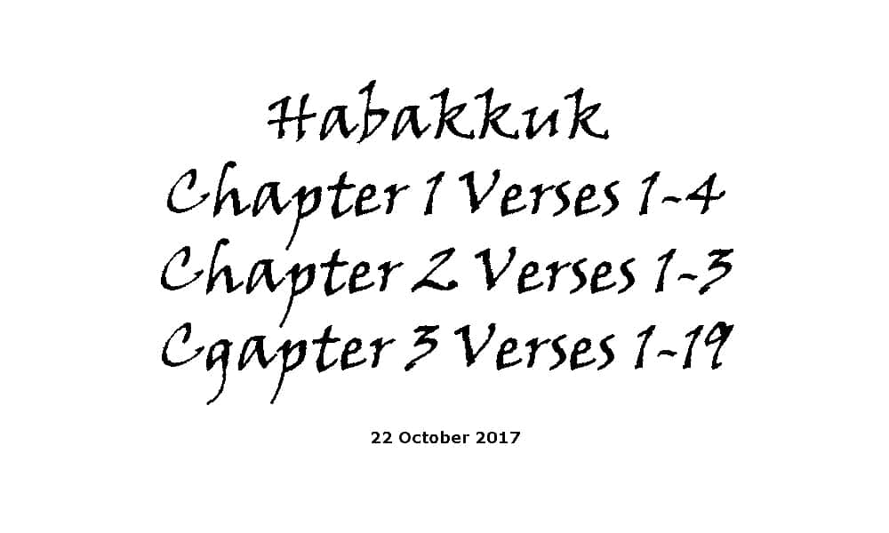 Reading - 22-10-17 Habakkuk Chapter 1 Verses 1-4 Chapter 2 Verses 1-3 Chapter 3 Verses 1-19