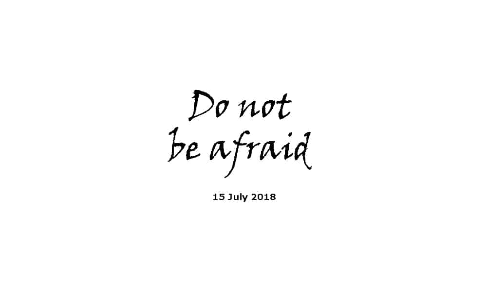 Sermon 15-7-18 Do not be afraid