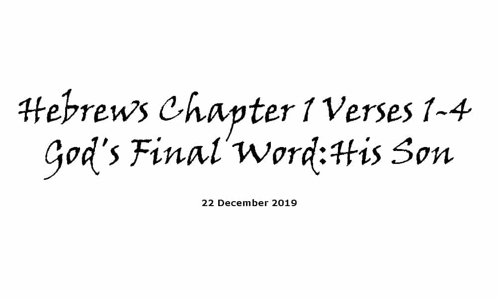 Reading - 22-12-19 Hebrews Chapter 1 Verses 1-4 - God's Final Word-His Son