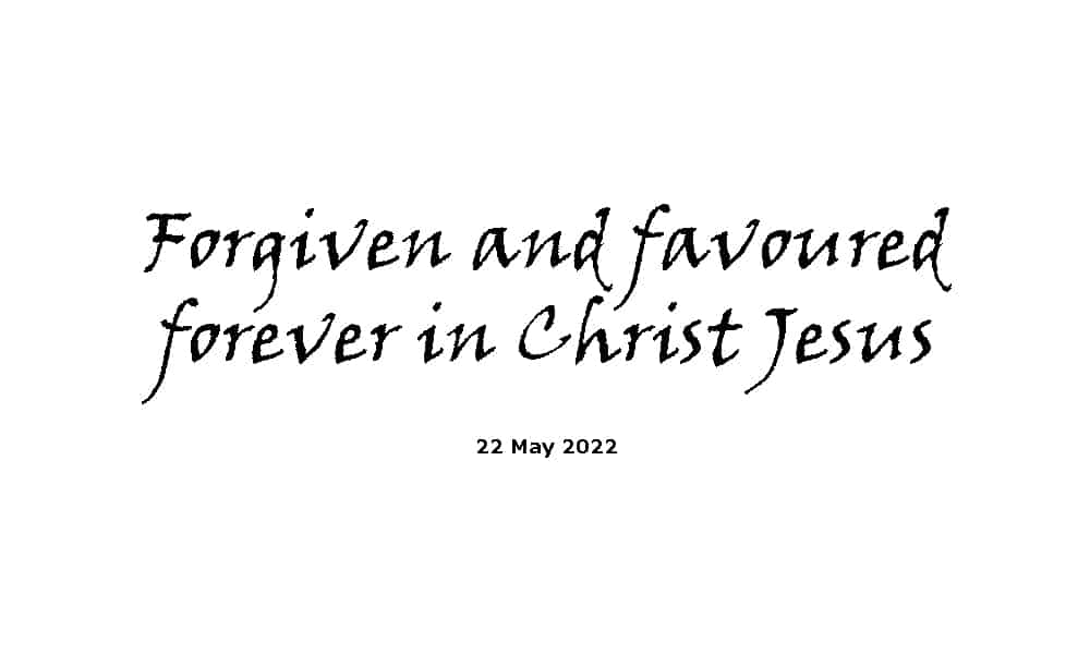 Forgiven and favoured forever in Christ Jesus