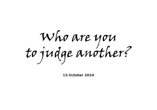 Who Are You To Judge Another?